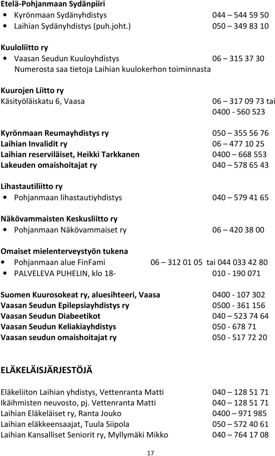 Kyrönmaan Reumayhdistys ry 050 3555676 Laihian Invalidit ry 06 4771025 Laihian reserviläiset, Heikki Tarkkanen 0400 668553 Lakeuden omaishoitajat ry 040 5786543 Lihastautiliitto ry Pohjanmaan