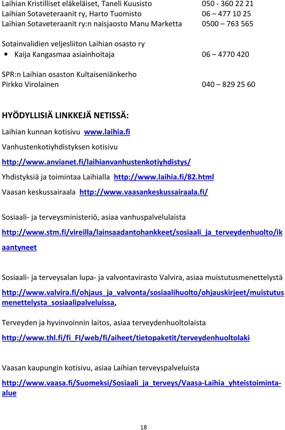 www.laihia.fi Vanhustenkotiyhdistyksen kotisivu http://www.anvianet.fi/laihianvanhustenkotiyhdistys/ Yhdistyksiä ja toimintaa Laihialla http://www.laihia.fi/82.html Vaasan keskussairaala http://www.