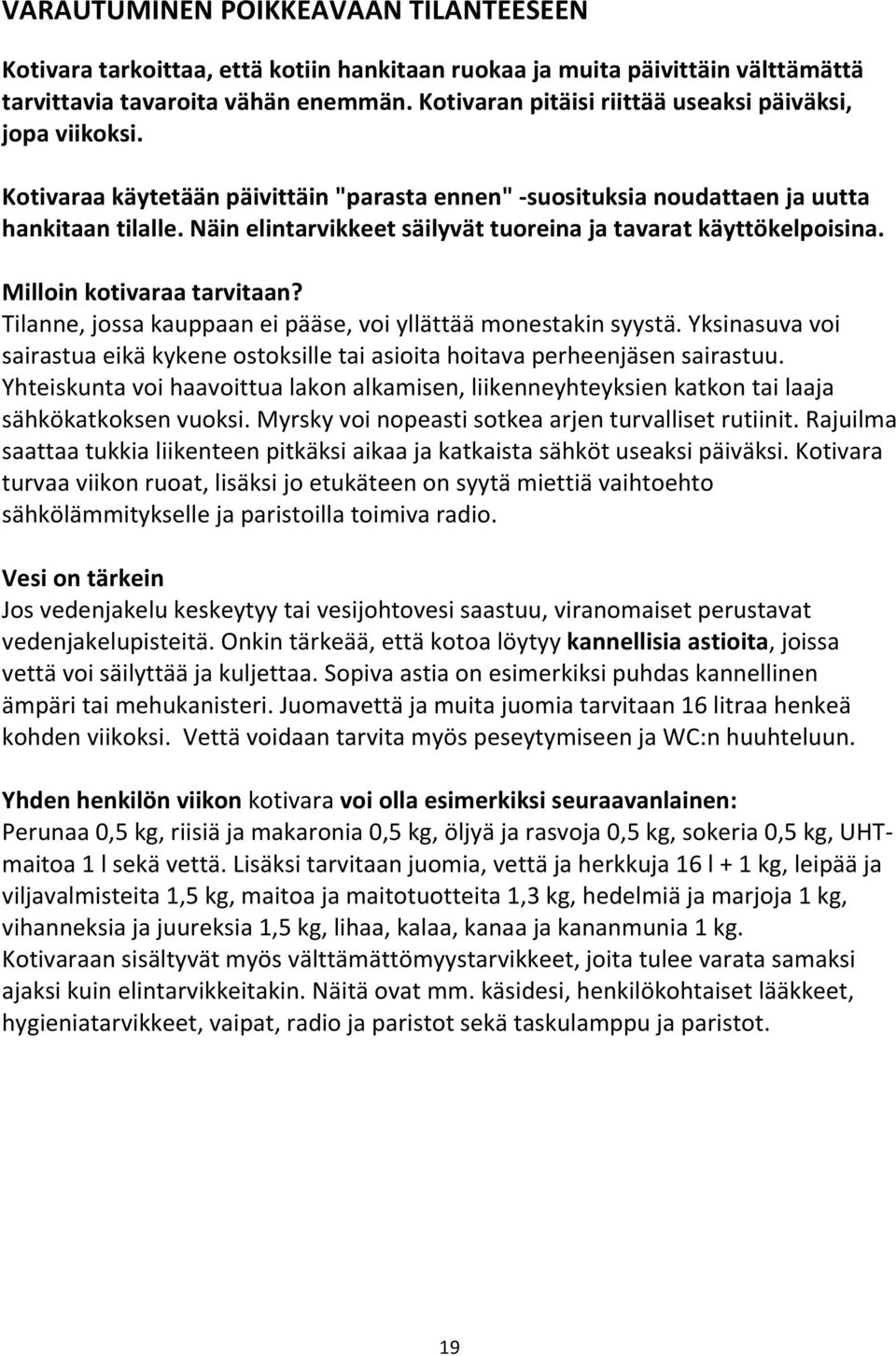 Näin elintarvikkeet säilyvät tuoreina ja tavarat käyttökelpoisina. Milloin kotivaraa tarvitaan? Tilanne, jossa kauppaan ei pääse, voi yllättää monestakin syystä.