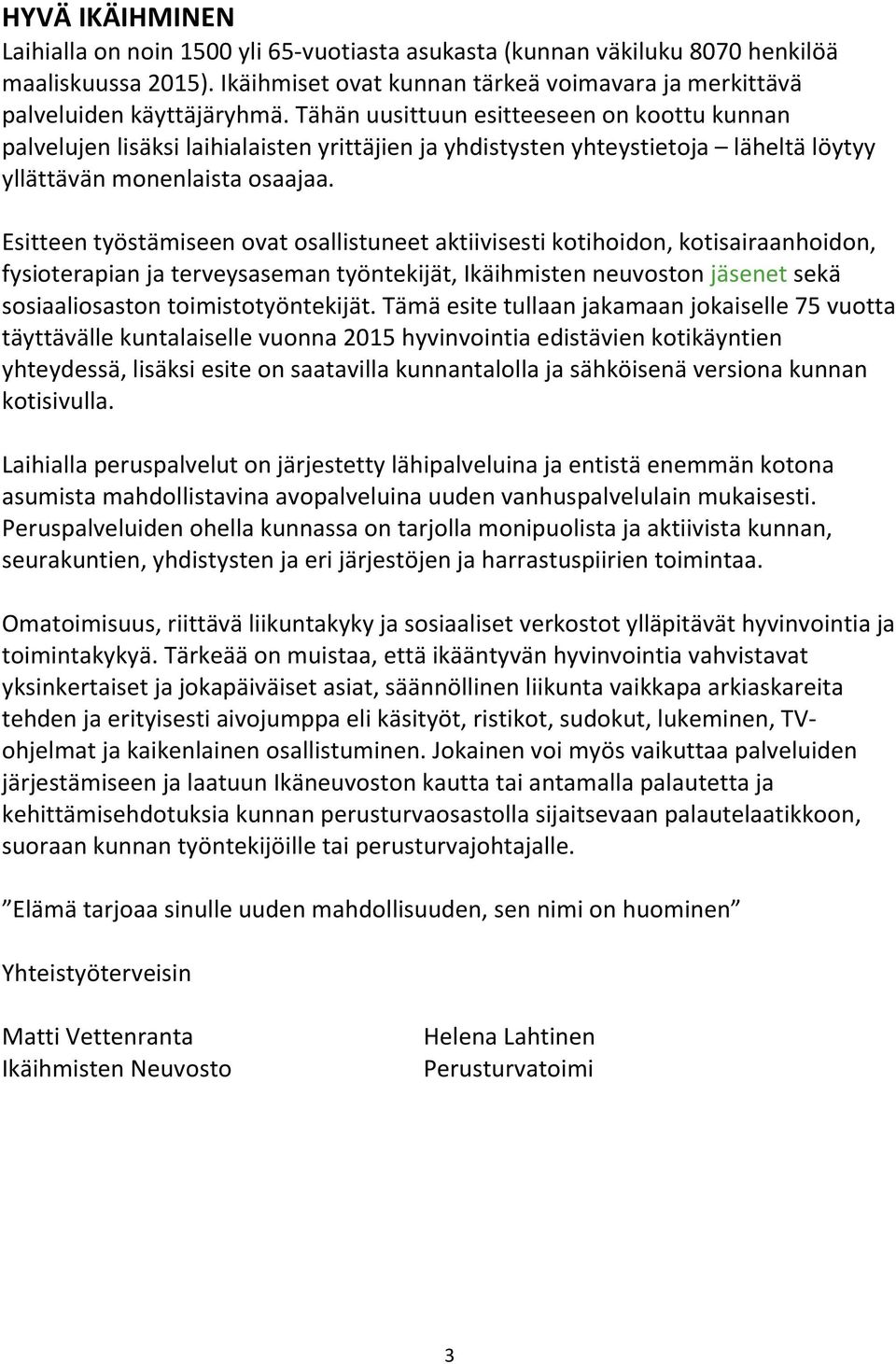 Esitteen työstämiseen ovat osallistuneet aktiivisesti kotihoidon, kotisairaanhoidon, fysioterapian ja terveysaseman työntekijät, Ikäihmisten neuvoston jäsenet sekä sosiaaliosaston toimistotyöntekijät.