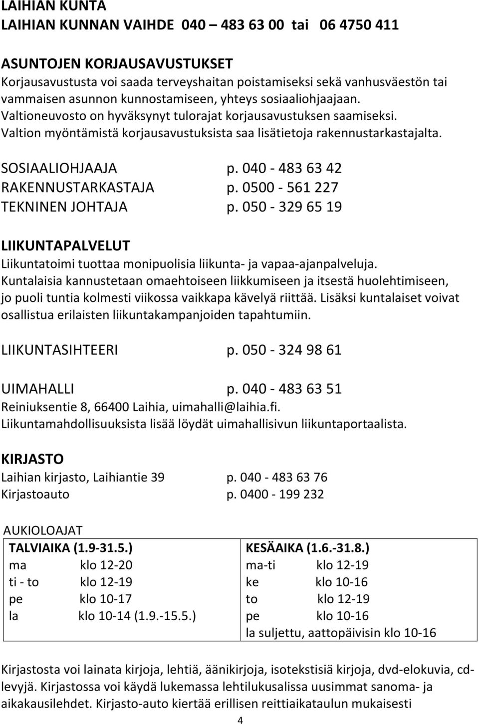 SOSIAALIOHJAAJA p. 040-4836342 RAKENNUSTARKASTAJA p. 0500-561227 TEKNINEN JOHTAJA p. 050-3296519 LIIKUNTAPALVELUT Liikuntatoimi tuottaa monipuolisia liikunta- ja vapaa-ajanpalveluja.