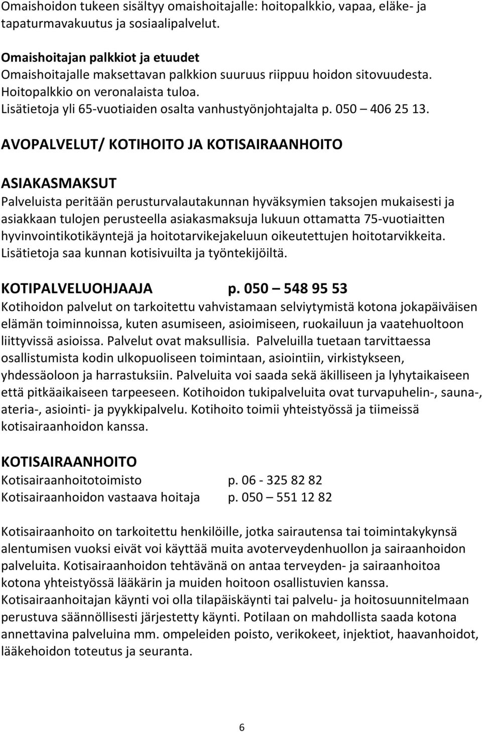 Lisätietoja yli 65-vuotiaiden osalta vanhustyönjohtajalta p. 050 406 25 13.
