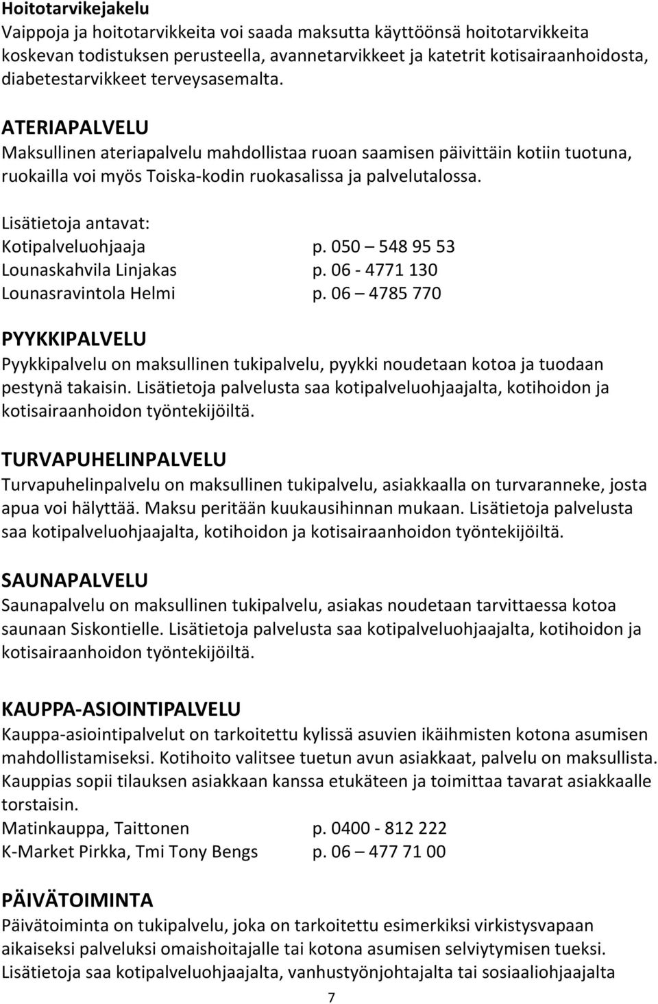 Lisätietoja antavat: Kotipalveluohjaaja p. 050 5489553 Lounaskahvila Linjakas p. 06-4771130 Lounasravintola Helmi p.
