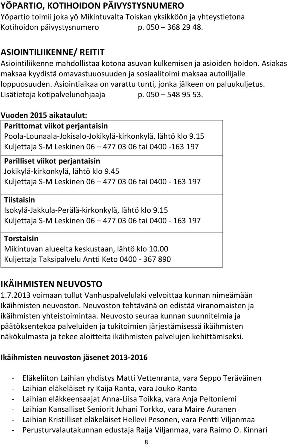 Asiointiaikaa on varattu tunti, jonka jälkeen on paluukuljetus. Lisätietoja kotipalvelunohjaaja p. 050 548 95 53.