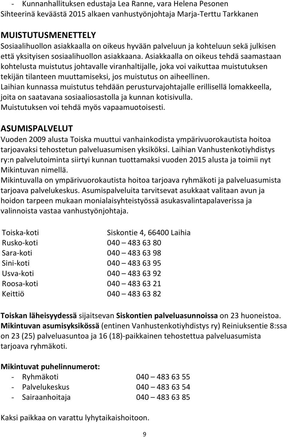 Asiakkaalla on oikeus tehdä saamastaan kohtelusta muistutus johtavalle viranhaltijalle, joka voi vaikuttaa muistutuksen tekijän tilanteen muuttamiseksi, jos muistutus on aiheellinen.