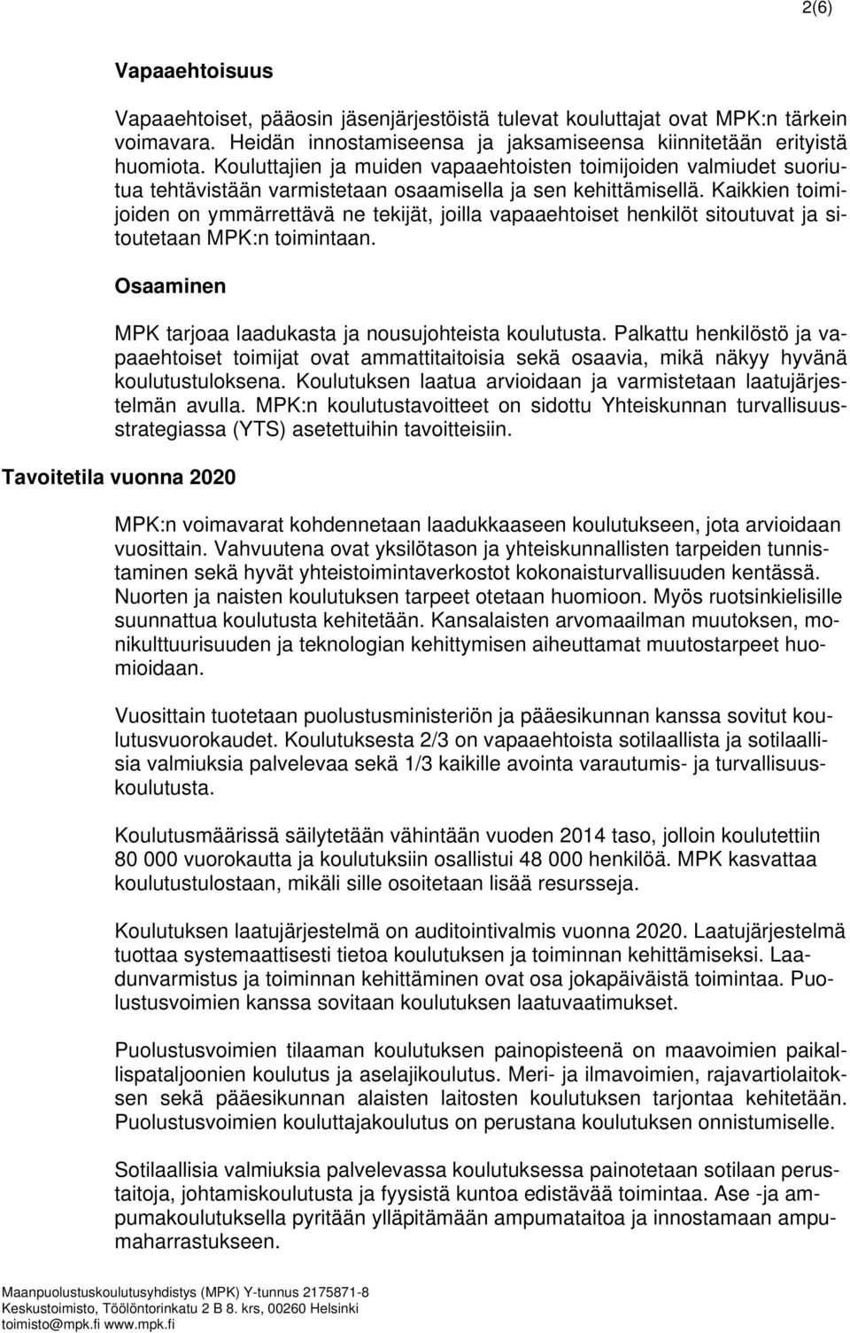 Kaikkien toimijoiden on ymmärrettävä ne tekijät, joilla vapaaehtoiset henkilöt sitoutuvat ja sitoutetaan MPK:n toimintaan. Osaaminen MPK tarjoaa laadukasta ja nousujohteista koulutusta.