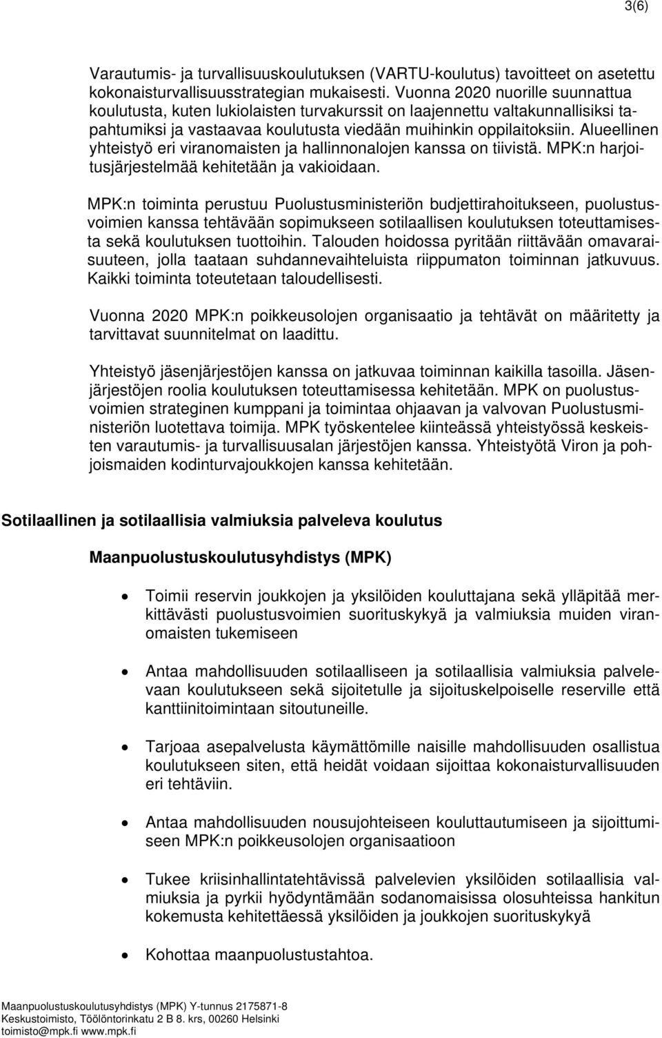 Alueellinen yhteistyö eri viranomaisten ja hallinnonalojen kanssa on tiivistä. MPK:n harjoitusjärjestelmää kehitetään ja vakioidaan.