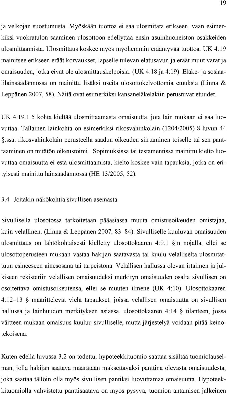 (UK 4:18 ja 4:19). Eläke- ja sosiaa lilainsäädännössä on mainittu lisäksi useita ulosottokelvottomia etuuksia (Linna & Leppänen 2007, 58). Näitä ovat esimerkiksi kansaneläkelakiin perustuvat etuudet.