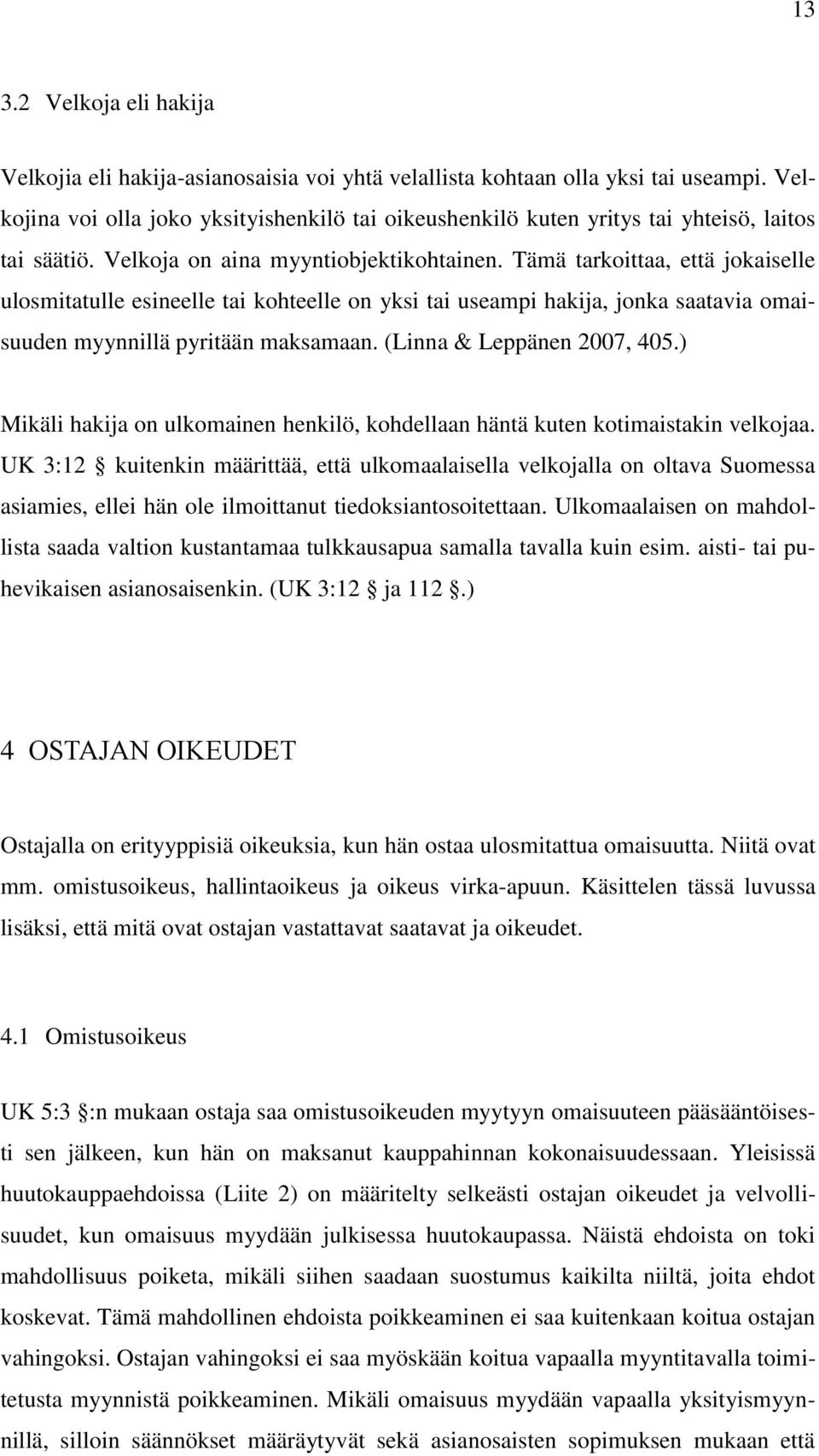 Tämä tarkoittaa, että jokaiselle ulosmitatulle esineelle tai kohteelle on yksi tai useampi hakija, jonka saatavia omaisuuden myynnillä pyritään maksamaan. (Linna & Leppänen 2007, 405.