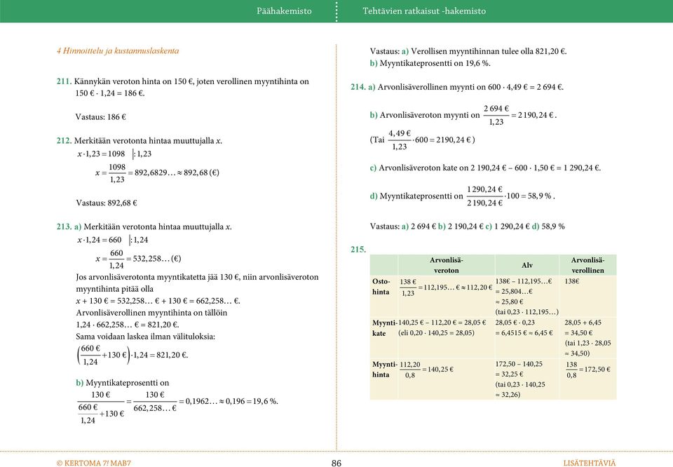 a) Arvolisäverollie myyti o 600 4,49 = 2 694. 2 694 b) Arvolisäveroto myyti o 1, 23 4,49 (Tai 600 2190,24 ) 1, 23 2190,24. c) Arvolisäveroto kate o 2 190,24 600 1,50 = 1 290,24.