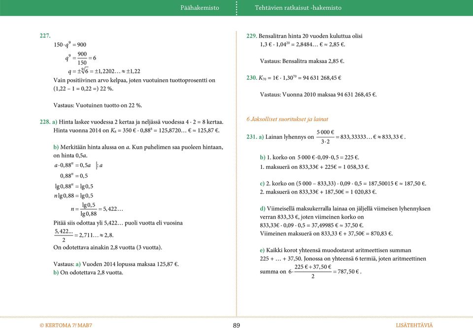 Ku puhelime saa puolee hitaa, o hita 0,5a. a0,88 0,5 a : a 0,88 0,5 lg 0,88 lg 0,5 lg 0,88 lg 0,5 lg 0,5 5, 422 lg 0,88 Pitää siis odottaa yli 5,422 puoli vuotta eli vuosia 5,422... 2,711 2,8.