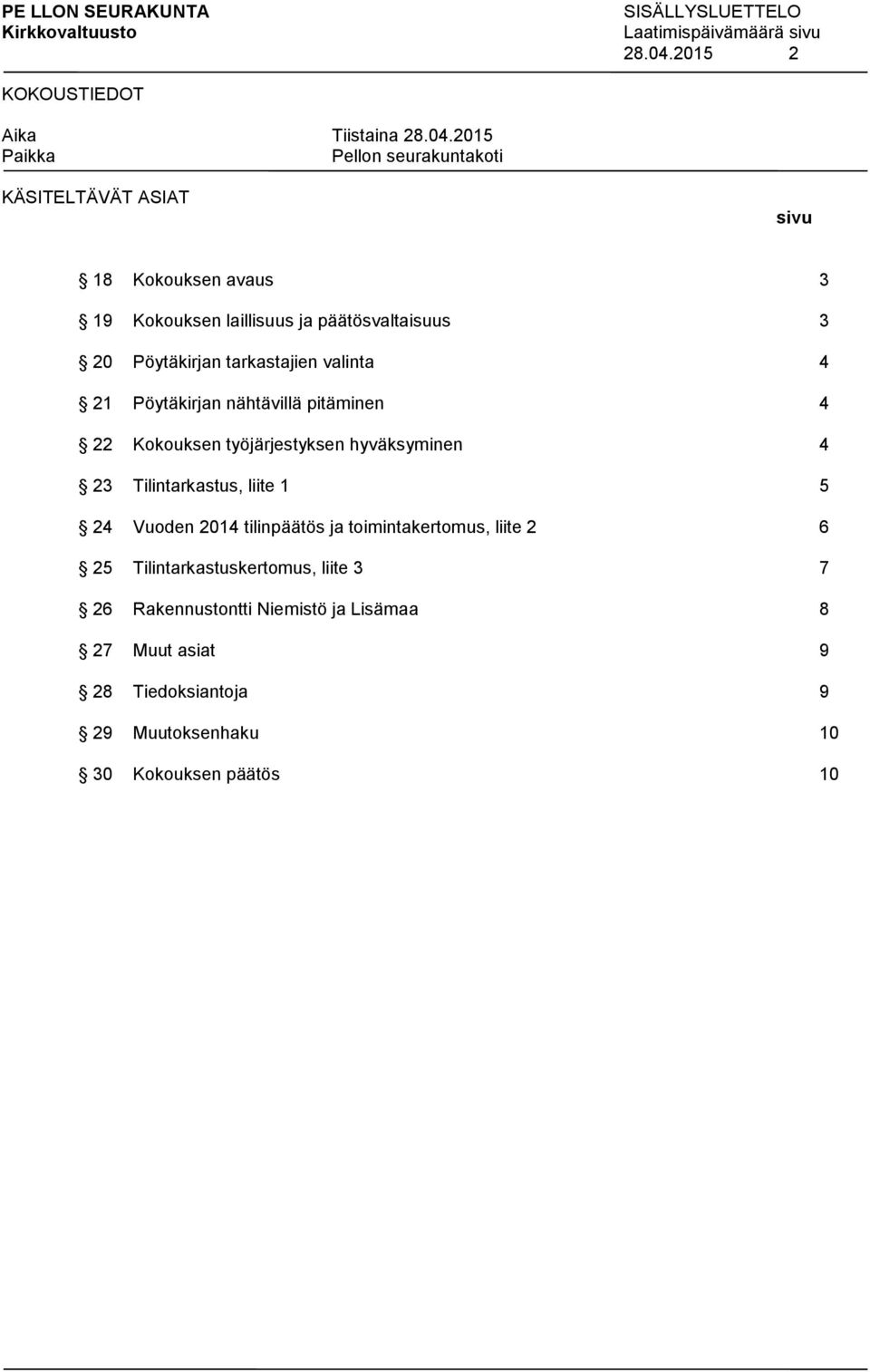 21 Pöytäkirjan nähtävillä pitäminen 4 22 Kokouksen työjärjestyksen hyväksyminen 4 23 Tilintarkastus, liite 1 5 24 Vuoden 2014