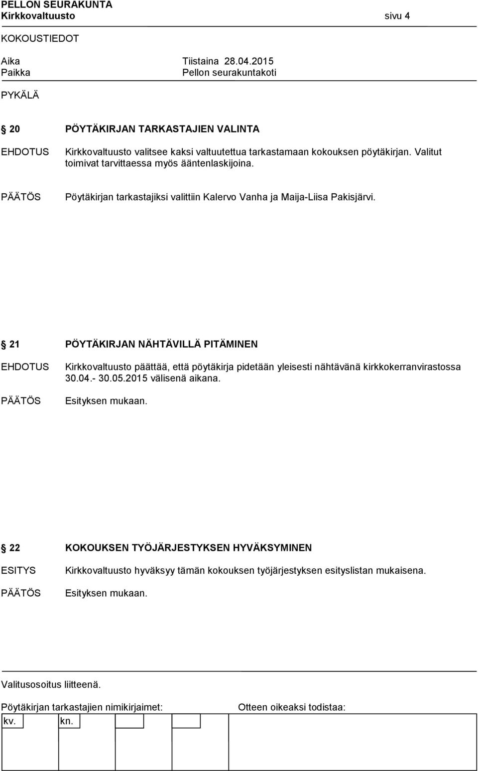 21 PÖYTÄKIRJAN NÄHTÄVILLÄ PITÄMINEN EHDOTUS Kirkkovaltuusto päättää, että pöytäkirja pidetään yleisesti nähtävänä kirkkokerranvirastossa 30.04.