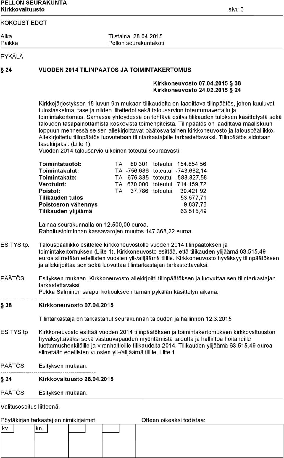 Samassa yhteydessä on tehtävä esitys tilikauden tuloksen käsittelystä sekä talouden tasapainottamista koskevista toimenpiteistä.