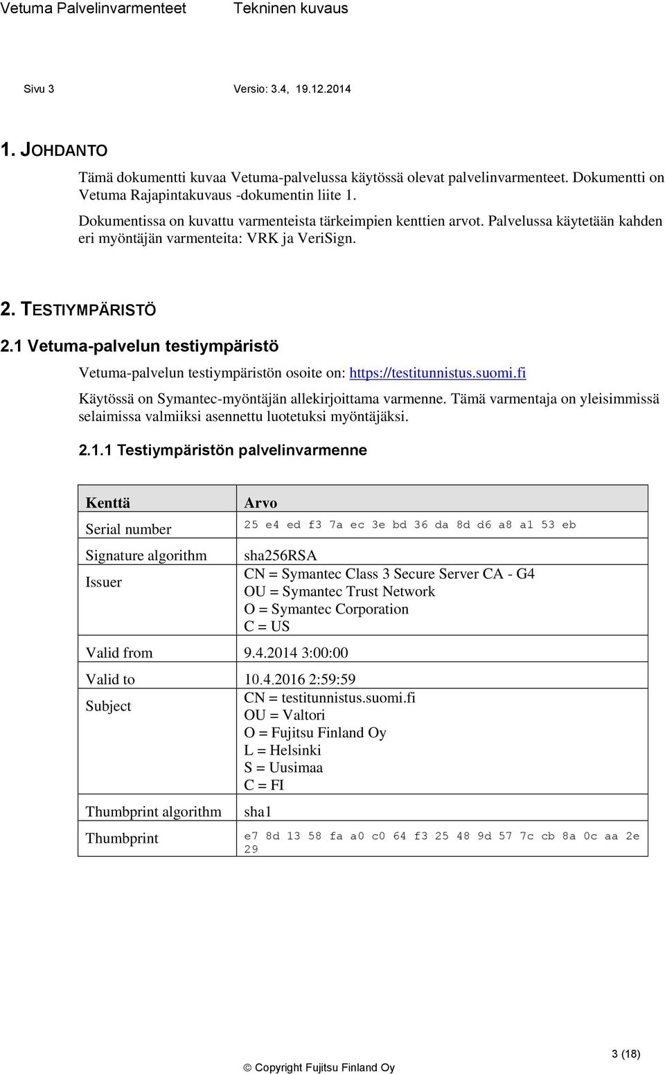 1 Vetuma-palvelun testiympäristö Vetuma-palvelun testiympäristön osoite on: https://testitunnistus.suomi.fi Käytössä on Symantec-myöntäjän allekirjoittama varmenne.