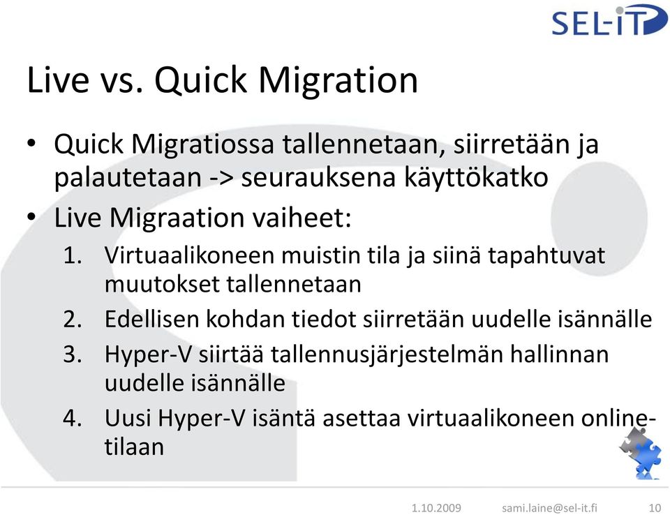 Migraation vaiheet: 1. Virtuaalikoneen muistin tila ja siinä tapahtuvat muutokset tallennetaan 2.