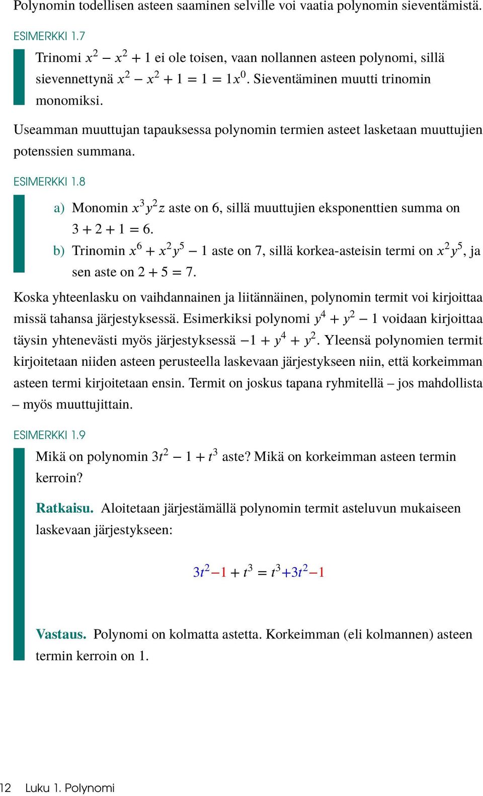 8 a) Monomin aste on, sillä muuttujien eksponenttien summa on. b) Trinomin aste on, sillä korkea-asteisin termi on, ja sen aste on.