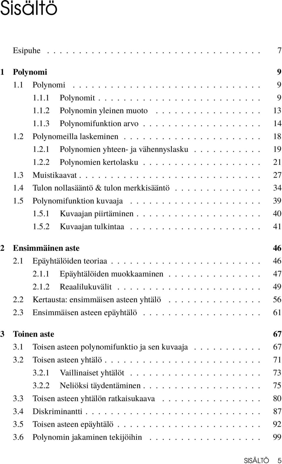 3 Muistikaavat............................. 27 1.4 Tulon nollasääntö & tulon merkkisääntö.............. 34 1.5 Polynomifunktion kuvaaja..................... 39 1.5.1 Kuvaajan piirtäminen.................... 40 1.