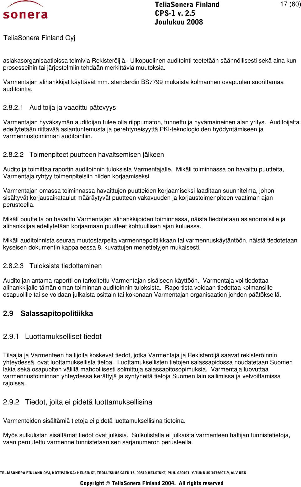 8.2.1 Auditoija ja vaadittu pätevyys Varmentajan hyväksymän auditoijan tulee olla riippumaton, tunnettu ja hyvämaineinen alan yritys.