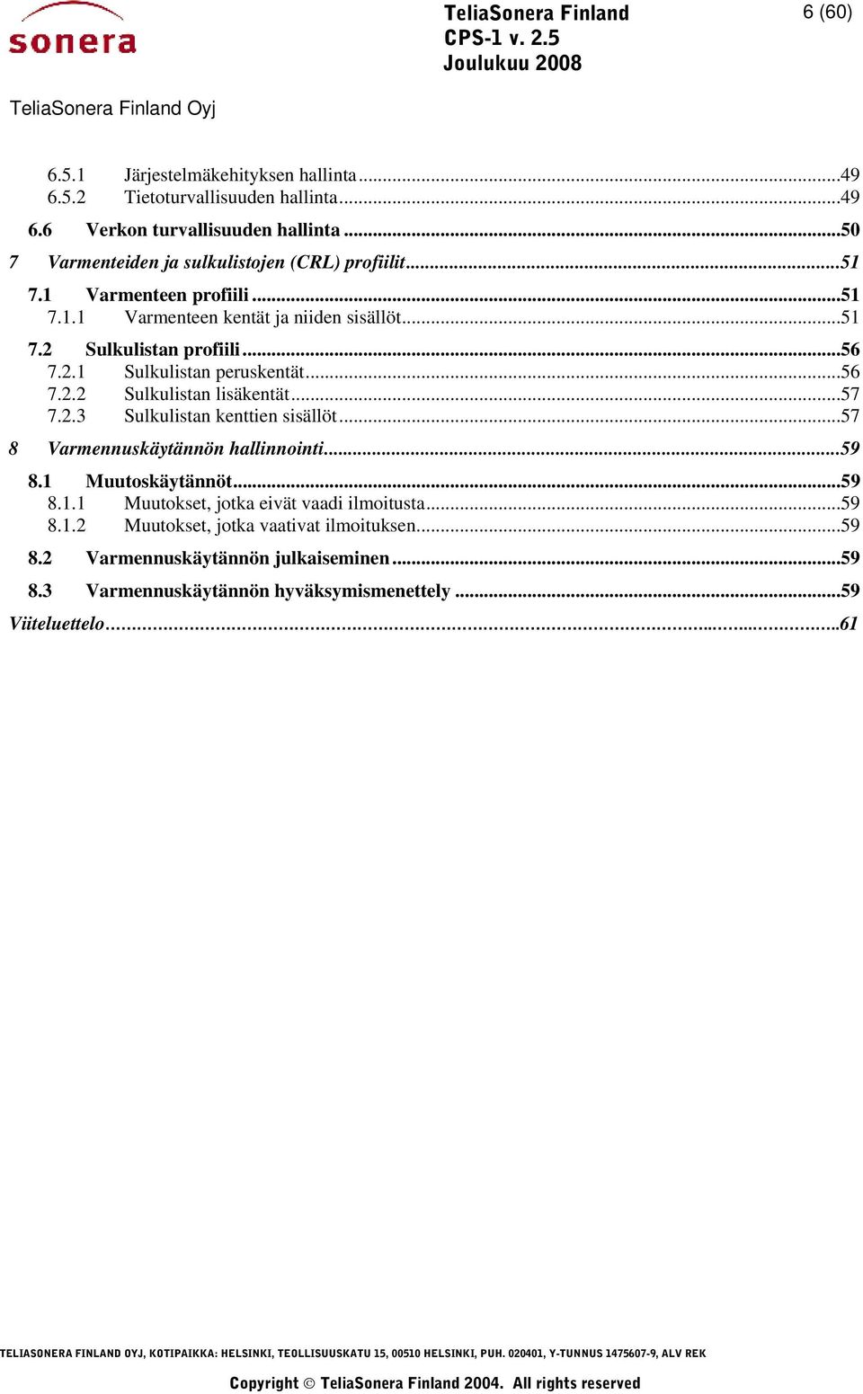 ..56 7.2.2 Sulkulistan lisäkentät...57 7.2.3 Sulkulistan kenttien sisällöt...57 8 Varmennuskäytännön hallinnointi...59 8.1 Muutoskäytännöt...59 8.1.1 Muutokset, jotka eivät vaadi ilmoitusta.