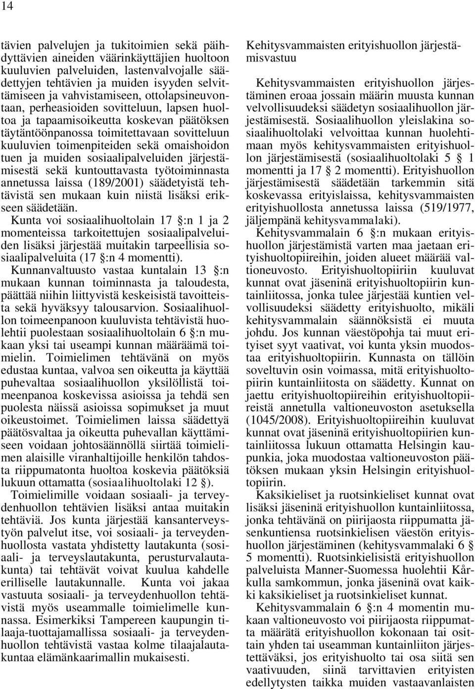 omaishoidon tuen ja muiden sosiaalipalveluiden järjestämisestä sekä kuntouttavasta työtoiminnasta annetussa laissa (189/2001) säädetyistä tehtävistä sen mukaan kuin niistä lisäksi erikseen säädetään.