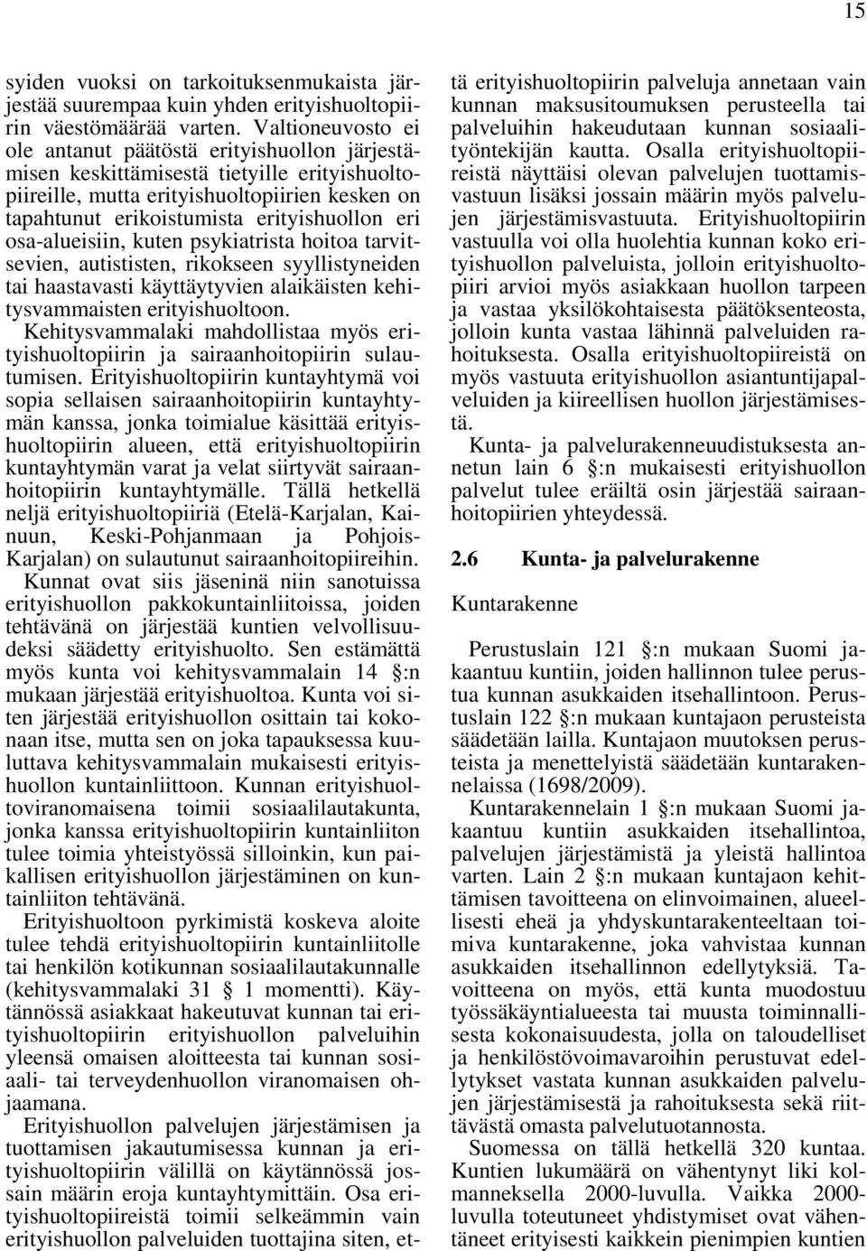 osa-alueisiin, kuten psykiatrista hoitoa tarvitsevien, autististen, rikokseen syyllistyneiden tai haastavasti käyttäytyvien alaikäisten kehitysvammaisten erityishuoltoon.