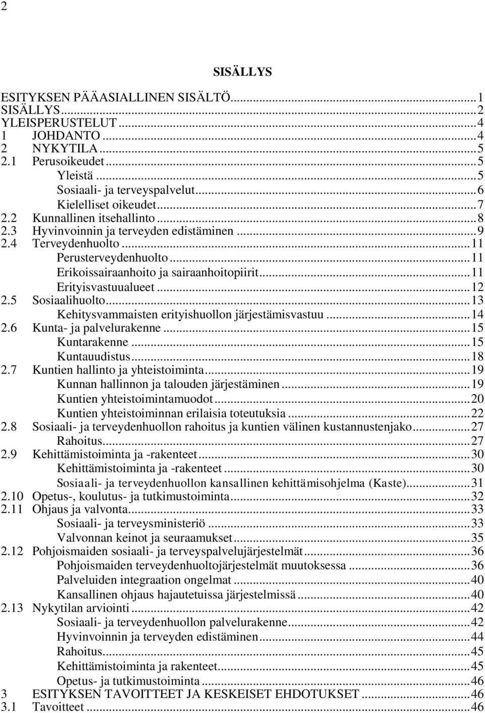 .. 11 Erikoissairaanhoito ja sairaanhoitopiirit... 11 Erityisvastuualueet... 12 2.5 Sosiaalihuolto... 13 Kehitysvammaisten erityishuollon järjestämisvastuu... 14 2.6 Kunta- ja palvelurakenne.