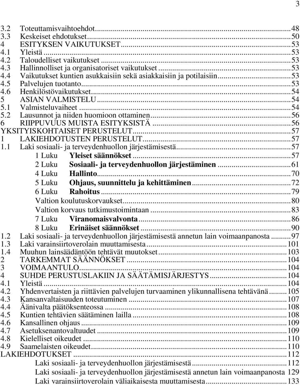 .. 54 Lausunnot ja niiden huomioon ottaminen... 56 6 RIIPPUVUUS MUISTA ESITYKSISTÄ... 56 YKSITYISKOHTAISET PERUSTELUT... 57 1 1.1 LAKIEHDOTUSTEN PERUSTELUT.