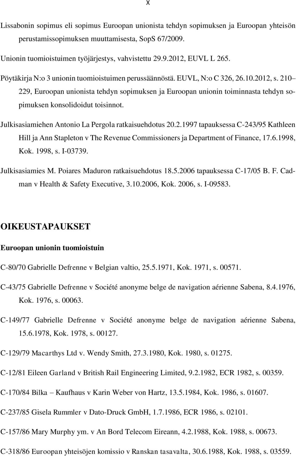 210 229, Euroopan unionista tehdyn sopimuksen ja Euroopan unionin toiminnasta tehdyn sopimuksen konsolidoidut toisinnot. Julkisasiamiehen Antonio La Pergola ratkaisuehdotus 20.2.1997 tapauksessa C-243/95 Kathleen Hill ja Ann Stapleton v The Revenue Commissioners ja Department of Finance, 17.