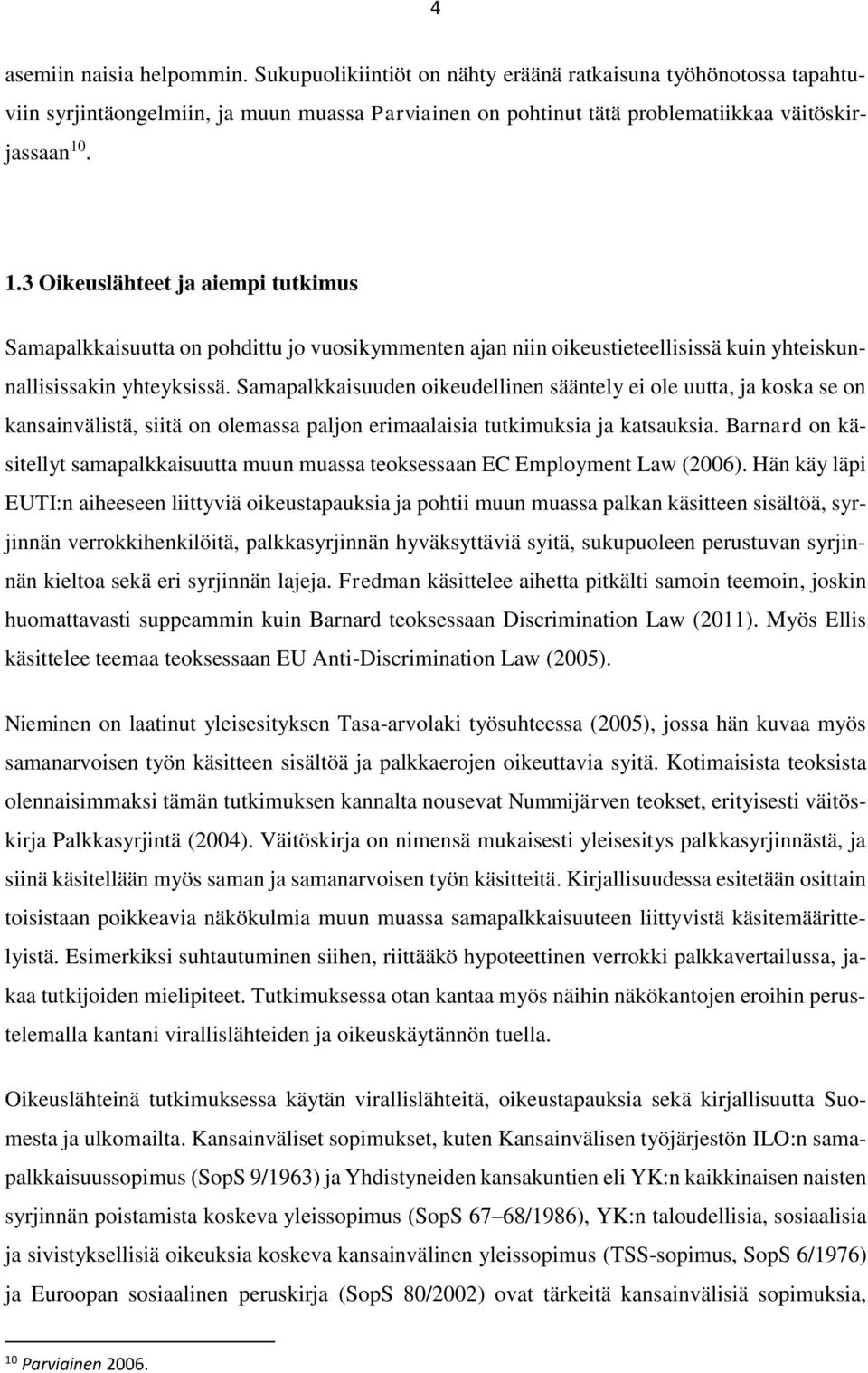 Samapalkkaisuuden oikeudellinen sääntely ei ole uutta, ja koska se on kansainvälistä, siitä on olemassa paljon erimaalaisia tutkimuksia ja katsauksia.