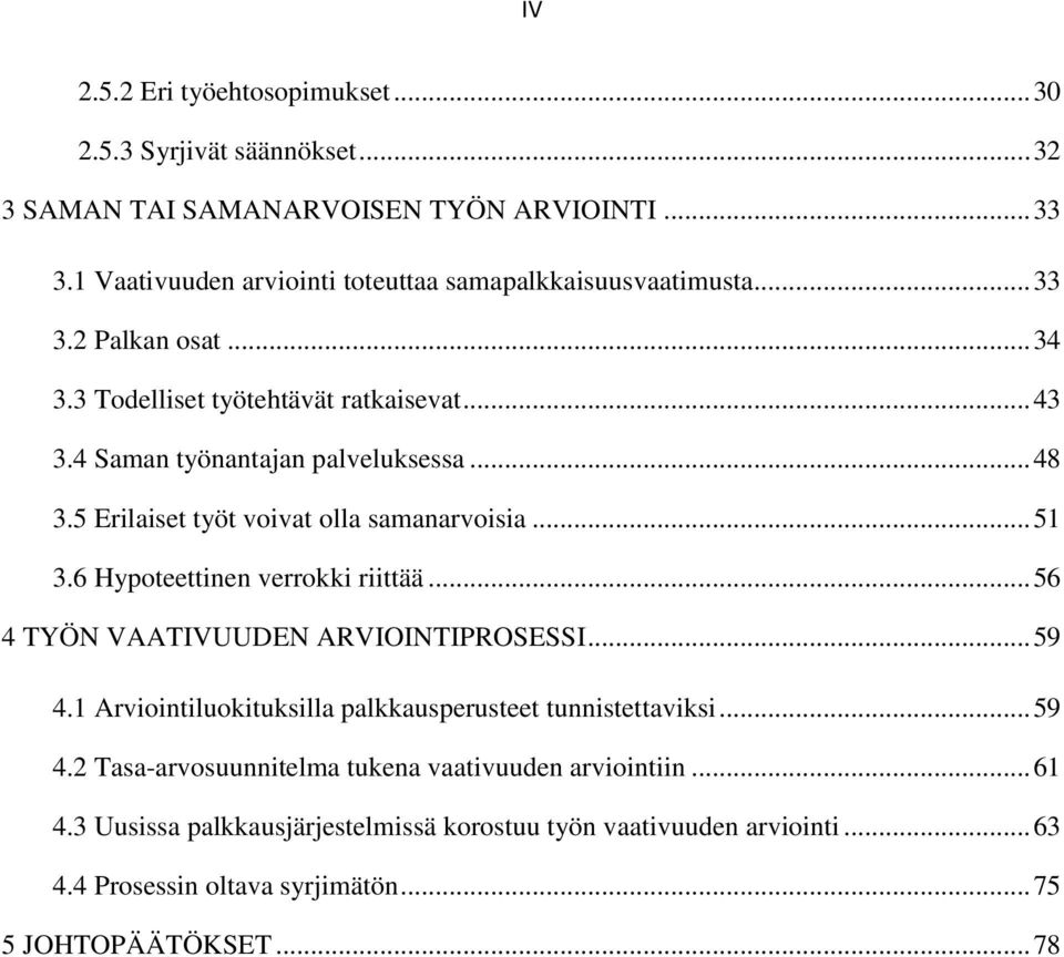 .. 48 3.5 Erilaiset työt voivat olla samanarvoisia... 51 3.6 Hypoteettinen verrokki riittää... 56 4 TYÖN VAATIVUUDEN ARVIOINTIPROSESSI... 59 4.