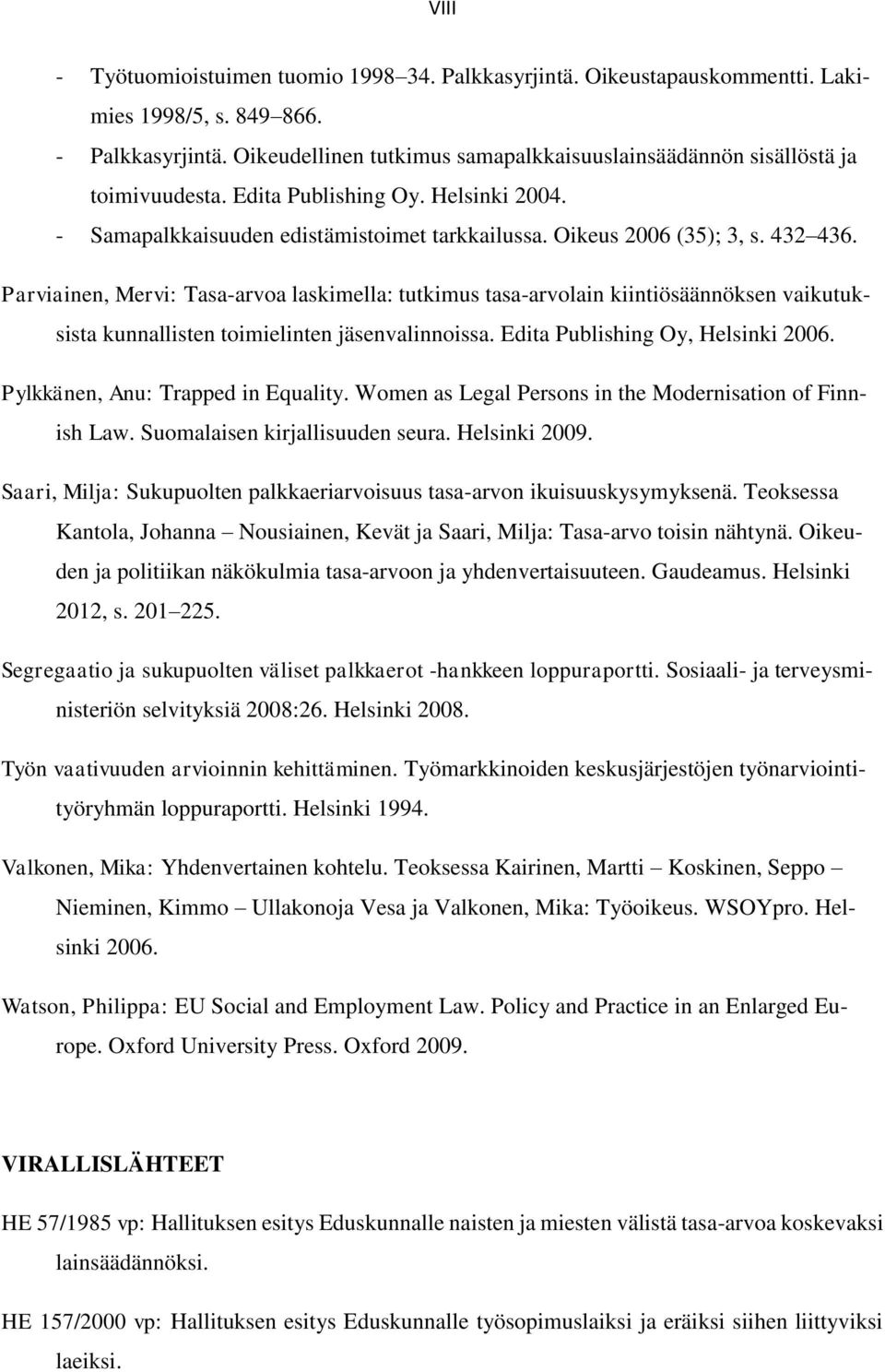 Parviainen, Mervi: Tasa-arvoa laskimella: tutkimus tasa-arvolain kiintiösäännöksen vaikutuksista kunnallisten toimielinten jäsenvalinnoissa. Edita Publishing Oy, Helsinki 2006.