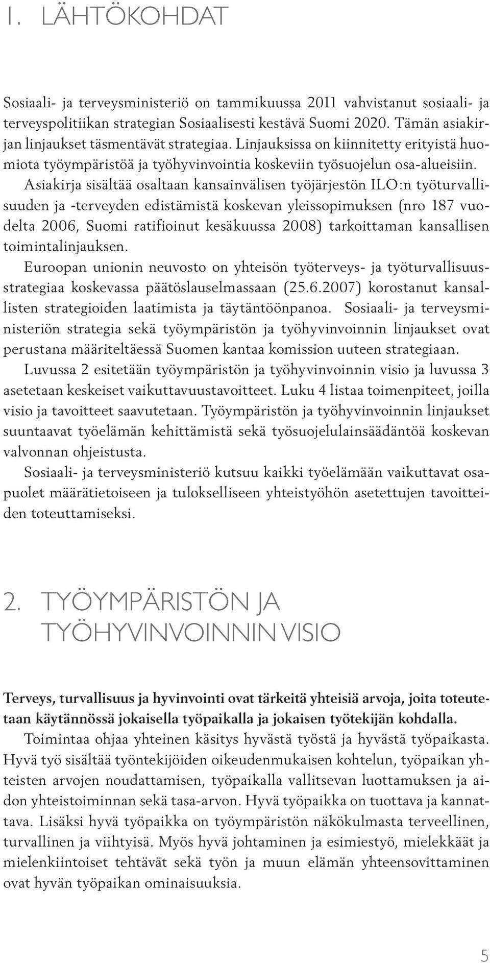 Asiakirja sisältää osaltaan kansainvälisen työjärjestön ILO:n työturvallisuuden ja terveyden edistämistä koskevan yleissopimuksen (nro 187 vuodelta 2006, Suomi ratifioinut kesäkuussa 2008)