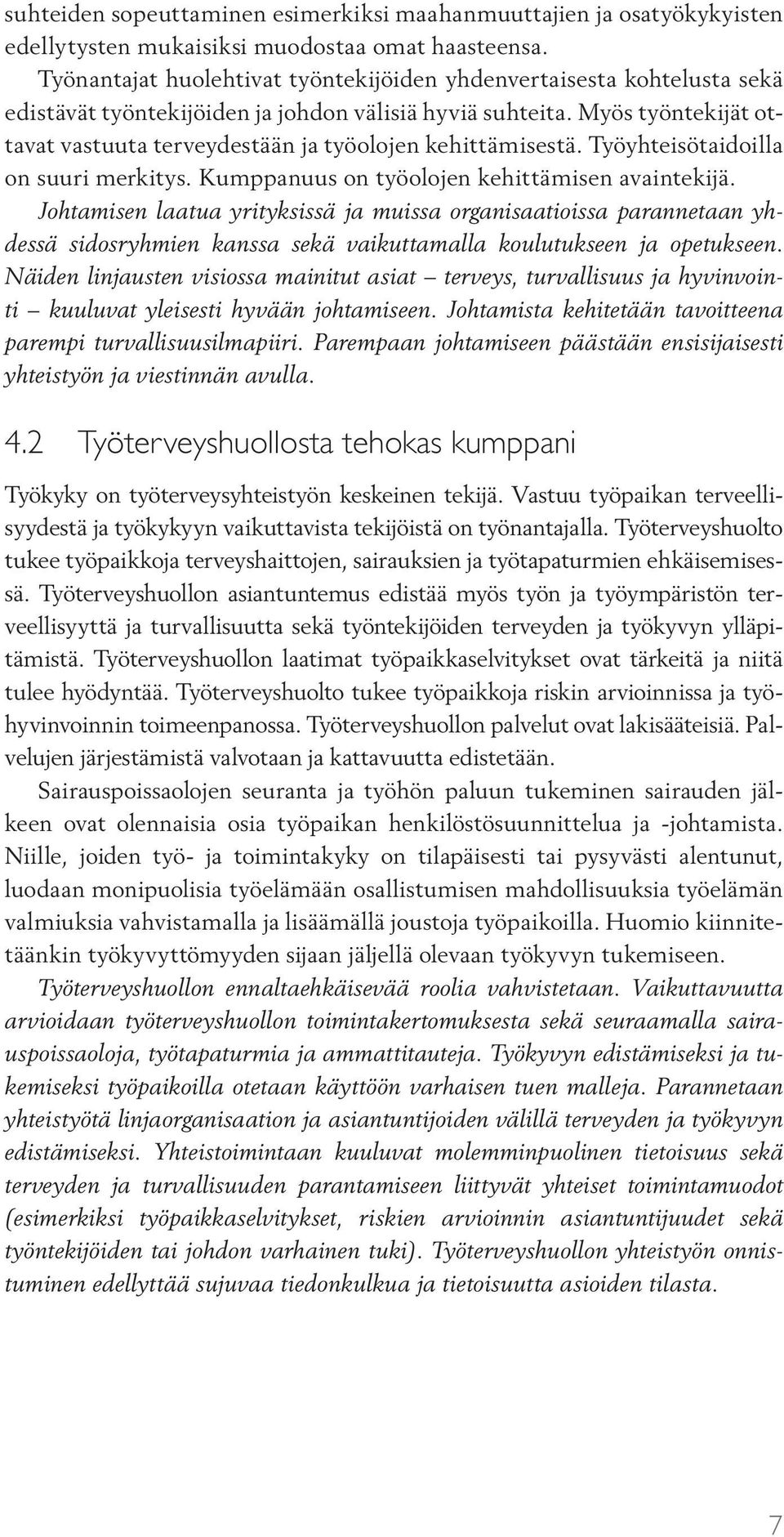 Myös työntekijät ottavat vastuuta terveydestään ja työolojen kehittämisestä. Työyhteisötaidoilla on suuri merkitys. Kumppanuus on työolojen kehittämisen avaintekijä.