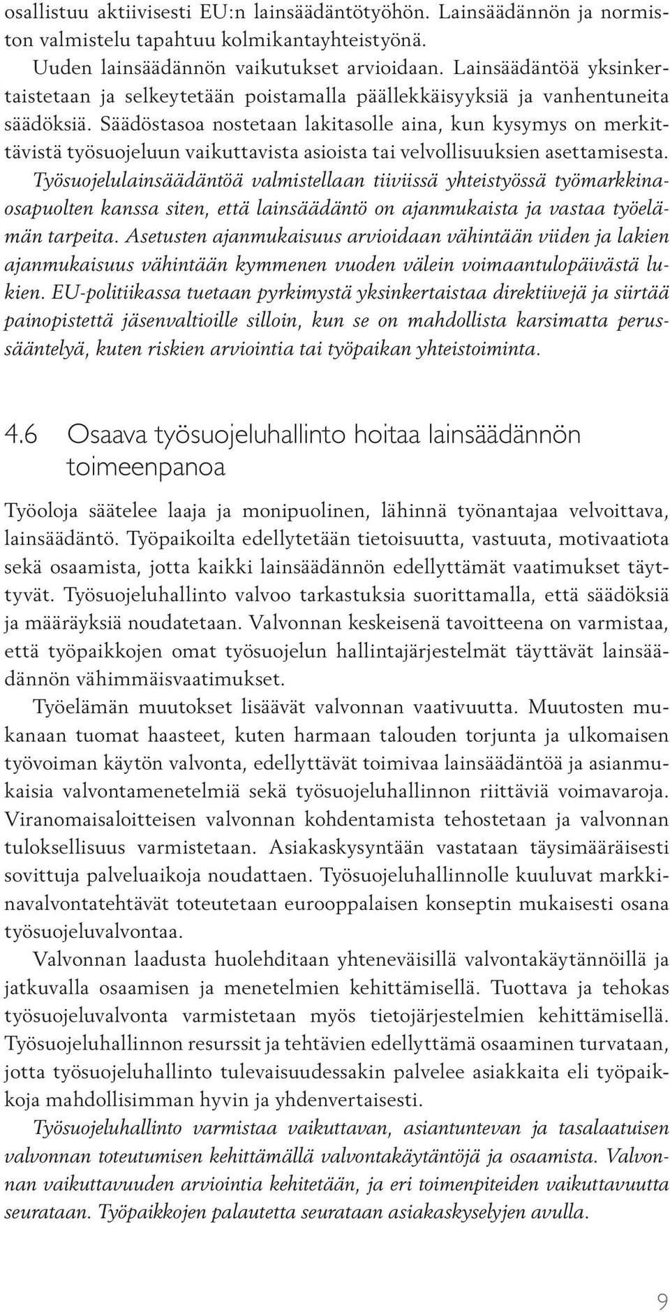 Säädöstasoa nostetaan lakitasolle aina, kun kysymys on merkittävistä työsuojeluun vaikuttavista asioista tai velvollisuuksien asettamisesta.