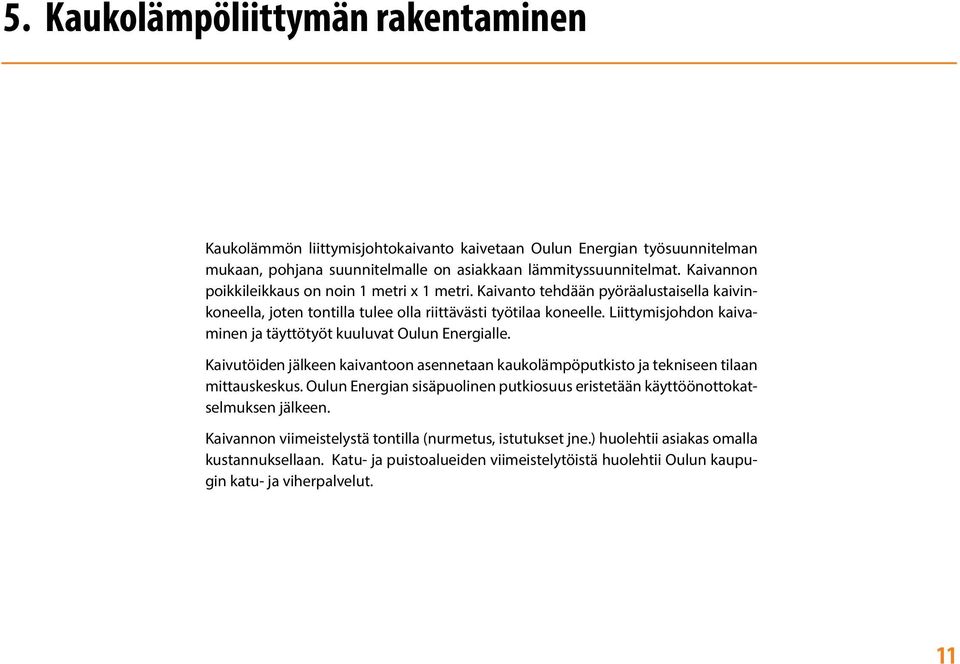 Liittymisjohdon kaivaminen ja täyttötyöt kuuluvat Oulun Energialle. Kaivutöiden jälkeen kaivantoon asennetaan kaukolämpöputkisto ja tekniseen tilaan mittauskeskus.