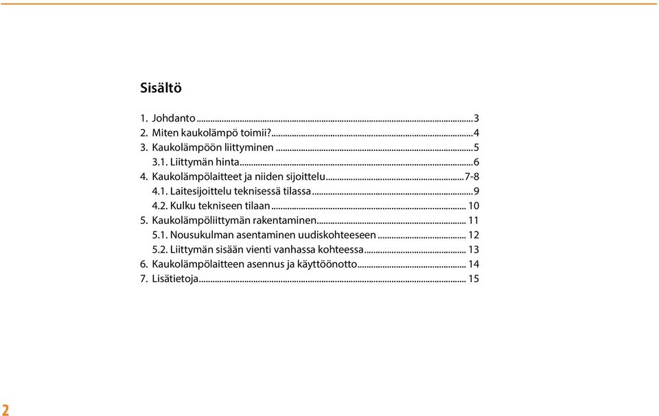 Kulku tekniseen tilaan... 10 5. Kaukolämpöliittymän rakentaminen... 11 5.1. Nousukulman asentaminen uudiskohteeseen.