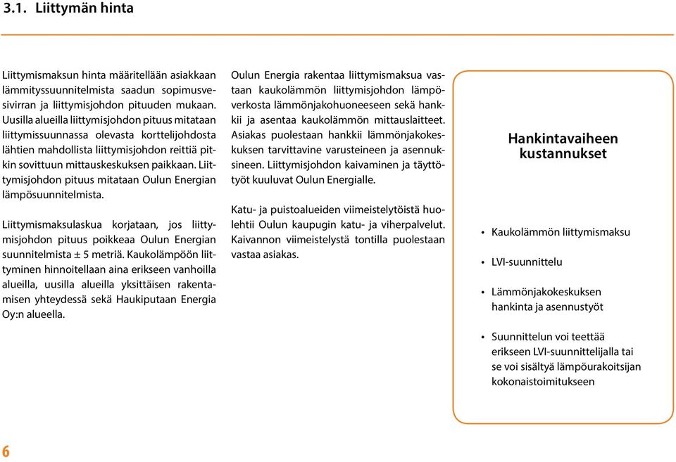 Liittymisjohdon pituus mitataan Oulun Energian lämpösuunnitelmista. Liittymismaksulaskua korjataan, jos liittymisjohdon pituus poikkeaa Oulun Energian suunnitelmista ± 5 metriä.