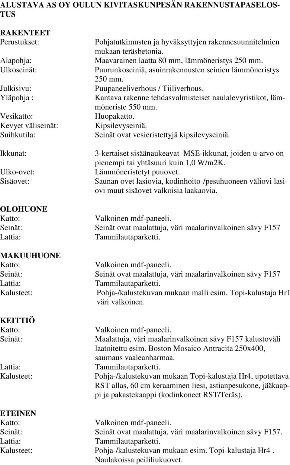 Puurunkoseiniä, asuinrakennusten seinien lämmöneristys 250 mm. Puupaneeliverhous / Tiiliverhous. Kantava rakenne tehdasvalmisteiset naulalevyristikot, lämmöneriste 550 mm. Huopakatto. Kipsilevyseiniä.
