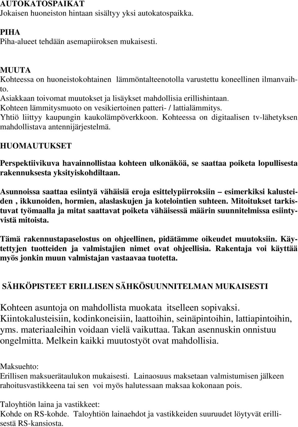 Kohteen lämmitysmuoto on vesikiertoinen patteri- / lattialämmitys. Yhtiö liittyy kaupungin kaukolämpöverkkoon. Kohteessa on digitaalisen tv-lähetyksen mahdollistava antennijärjestelmä.