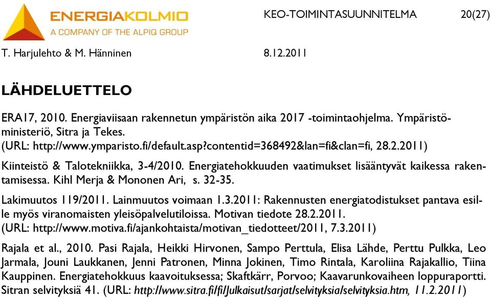 Lakimuutos 119/2011. Lainmuutos voimaan 1.3.2011: Rakennusten energiatodistukset pantava esille myös viranomaisten yleisöpalvelutiloissa. Motivan tiedote 28.2.2011. (URL: http://www.motiva.