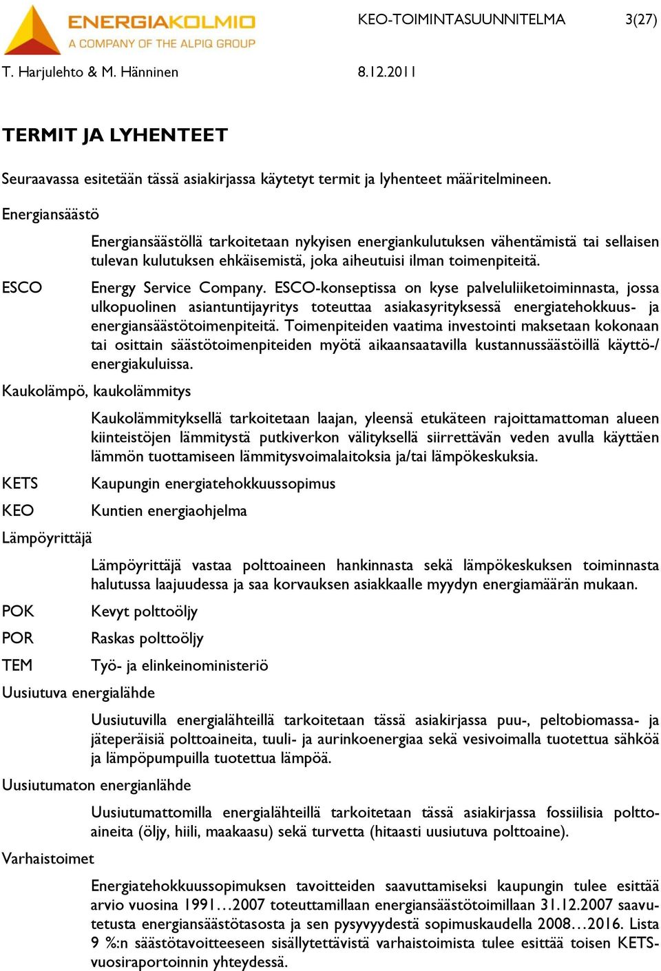 ESCO-konseptissa on kyse palveluliiketoiminnasta, jossa ulkopuolinen asiantuntijayritys toteuttaa asiakasyrityksessä energiatehokkuus- ja energiansäästötoimenpiteitä.