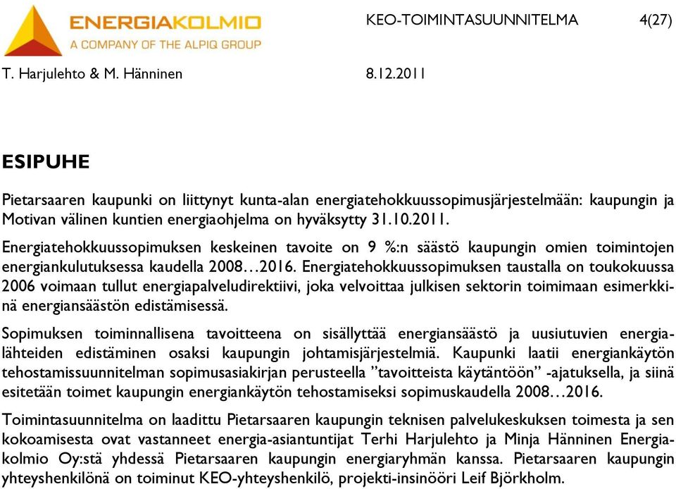 Energiatehokkuussopimuksen taustalla on toukokuussa 2006 voimaan tullut energiapalveludirektiivi, joka velvoittaa julkisen sektorin toimimaan esimerkkinä energiansäästön edistämisessä.