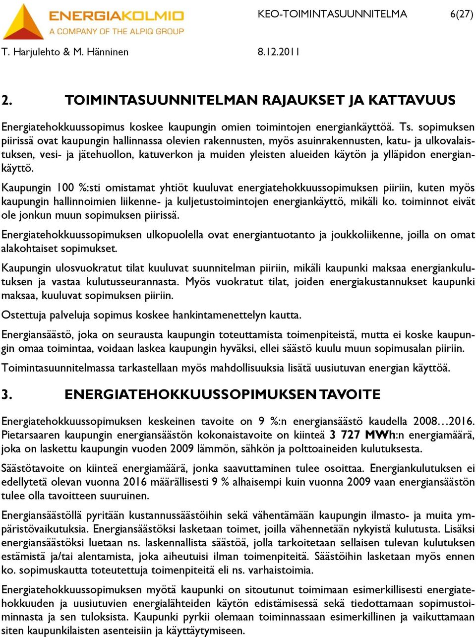 energiankäyttö. Kaupungin 100 %:sti omistamat yhtiöt kuuluvat energiatehokkuussopimuksen piiriin, kuten myös kaupungin hallinnoimien liikenne- ja kuljetustoimintojen energiankäyttö, mikäli ko.