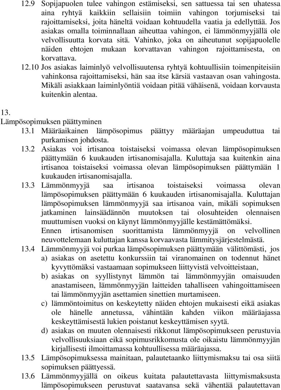 Vahinko, joka on aiheutunut sopijapuolelle näiden ehtojen mukaan korvattavan vahingon rajoittamisesta, on korvattava. 12.