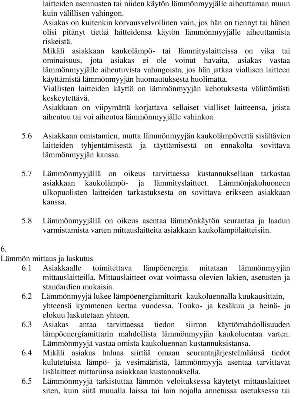 Mikäli asiakkaan kaukolämpö- tai lämmityslaitteissa on vika tai ominaisuus, jota asiakas ei ole voinut havaita, asiakas vastaa lämmönmyyjälle aiheutuvista vahingoista, jos hän jatkaa viallisen