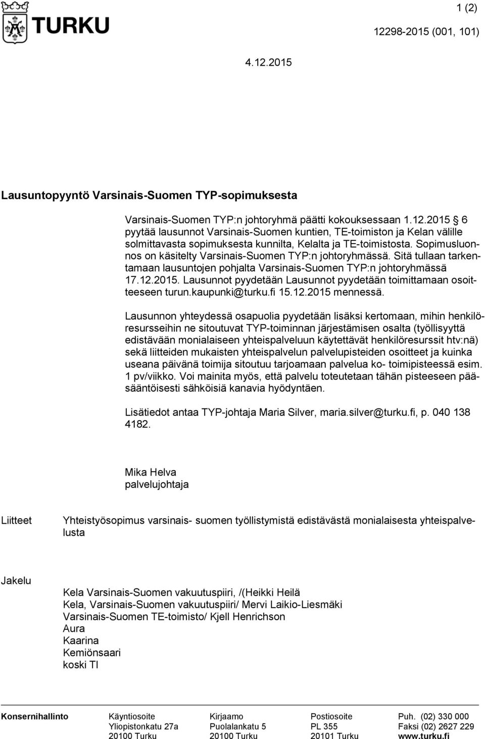 Lausunnot pyydetään Lausunnot pyydetään toimittamaan osoitteeseen turun.kaupunki@turku.fi 15.12.2015 mennessä.