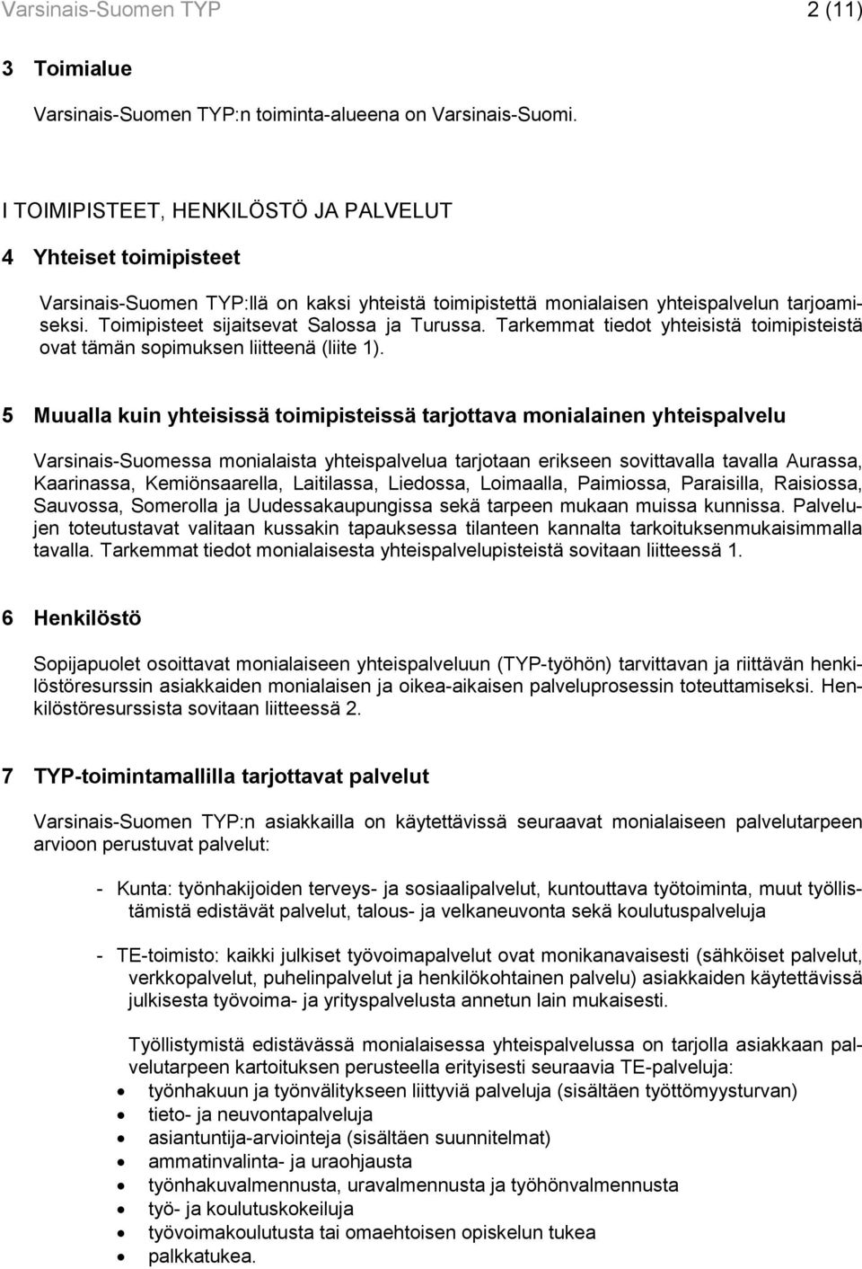 Toimipisteet sijaitsevat Salossa ja Turussa. Tarkemmat tiedot yhteisistä toimipisteistä ovat tämän sopimuksen liitteenä (liite 1).