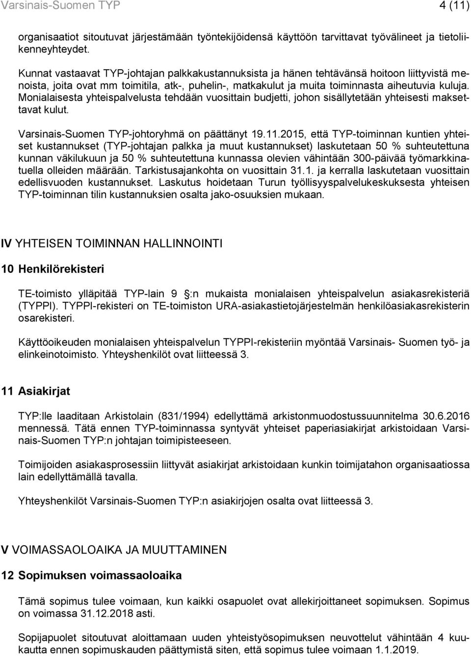 Monialaisesta yhteispalvelusta tehdään vuosittain budjetti, johon sisällytetään yhteisesti maksettavat kulut. Varsinais-Suomen TYP-johtoryhmä on päättänyt 19.11.