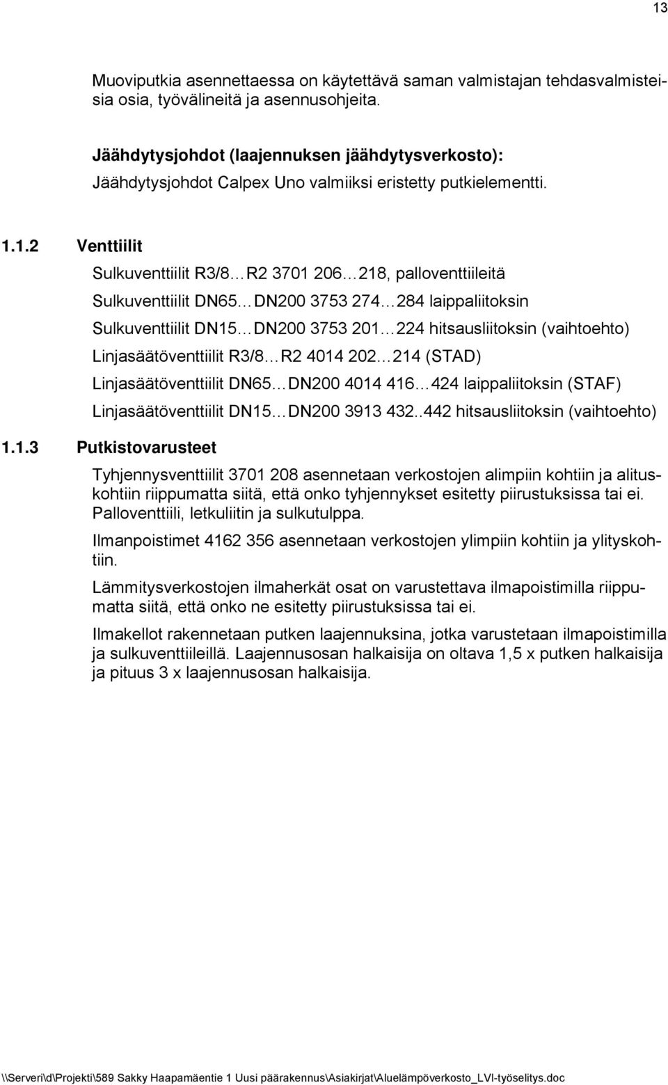 1.2 Venttiilit Sulkuventtiilit R3/8 R2 3701 206 218, palloventtiileitä Sulkuventtiilit DN65 DN200 3753 274 284 laippaliitoksin Sulkuventtiilit DN15 DN200 3753 201 224 hitsausliitoksin (vaihtoehto)